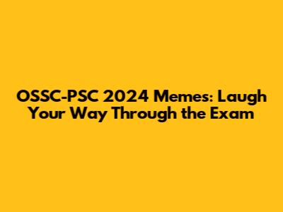 OSSC-PSC 2024 Memes: Laugh Your Way Through the Exam