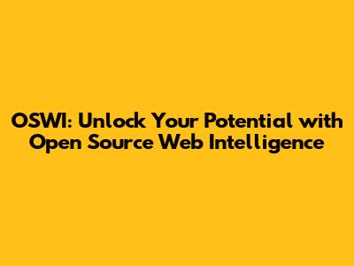 OSWI: Unlock Your Potential with Open Source Web Intelligence