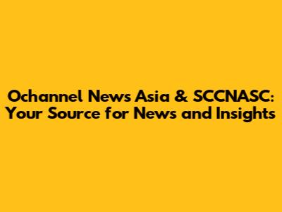 Ochannel News Asia & SCCNASC: Your Source for News and Insights