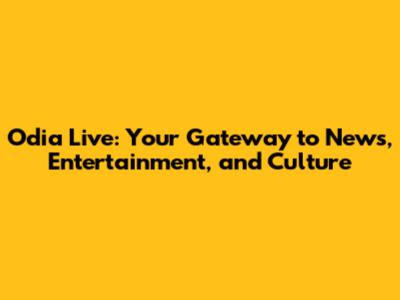 Odia Live: Your Gateway to News, Entertainment, and Culture