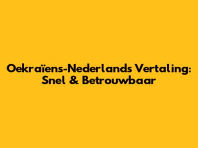 Oekraïens-Nederlands Vertaling: Snel & Betrouwbaar