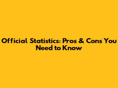 Official Statistics: Pros & Cons You Need to Know