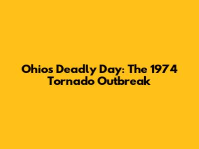 Ohio's Deadly Day: The 1974 Tornado Outbreak
