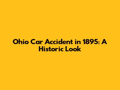 Ohio Car Accident in 1895: A Historic Look