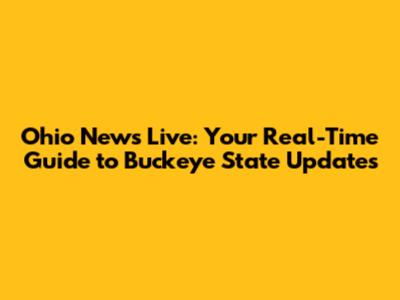 Ohio News Live: Your Real-Time Guide to Buckeye State Updates