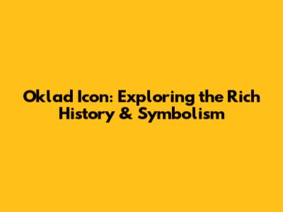 Oklad Icon: Exploring the Rich History & Symbolism