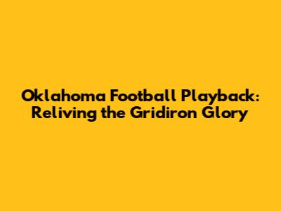 Oklahoma Football Playback: Reliving the Gridiron Glory