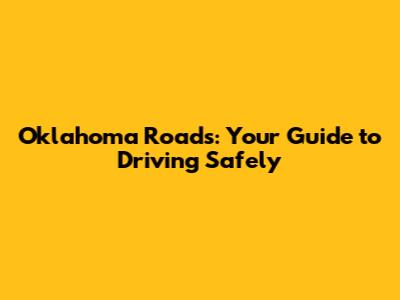 Oklahoma Roads: Your Guide to Driving Safely
