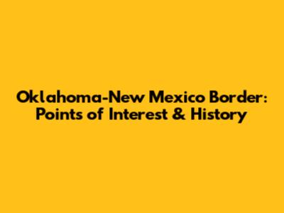 Oklahoma-New Mexico Border: Points of Interest & History