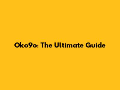 Oko9o: The Ultimate Guide