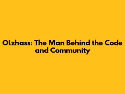 Olzhass: The Man Behind the Code and Community
