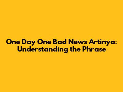 One Day One Bad News Artinya: Understanding the Phrase
