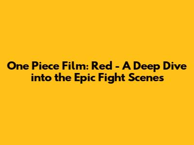 One Piece Film: Red - A Deep Dive into the Epic Fight Scenes