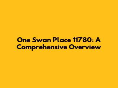 One Swan Place 11780: A Comprehensive Overview