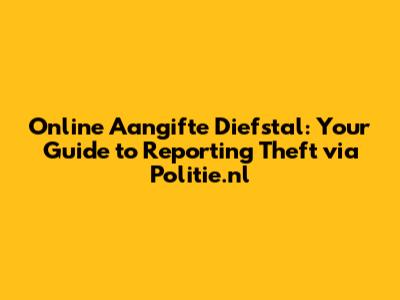 Online Aangifte Diefstal: Your Guide to Reporting Theft via Politie.nl