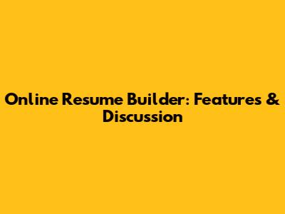 Online Resume Builder: Features & Discussion