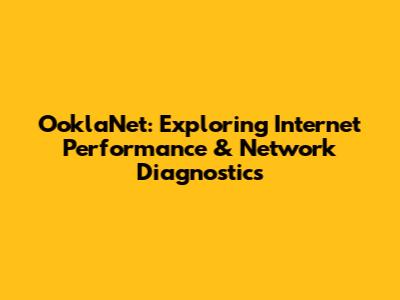 OoklaNet: Exploring Internet Performance & Network Diagnostics