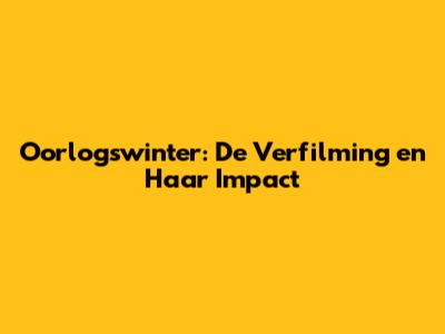 Oorlogswinter: De Verfilming en Haar Impact