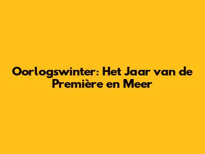 Oorlogswinter: Het Jaar van de Première en Meer