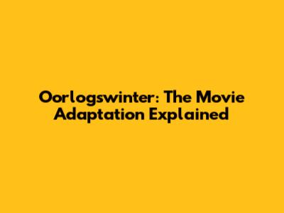Oorlogswinter: The Movie Adaptation Explained