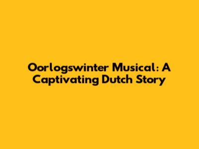 Oorlogswinter Musical: A Captivating Dutch Story