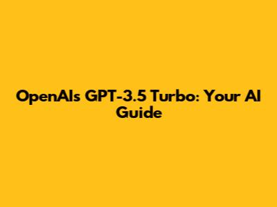 OpenAI's GPT-3.5 Turbo: Your AI Guide