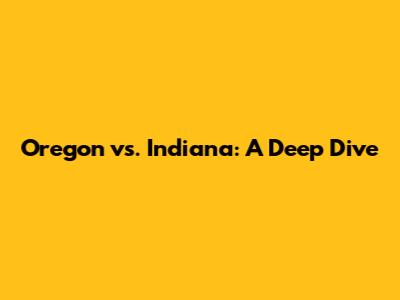 Oregon vs. Indiana: A Deep Dive