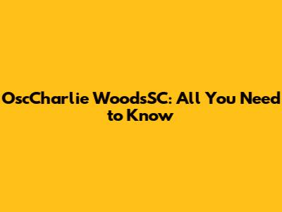 OscCharlie WoodsSC: All You Need to Know