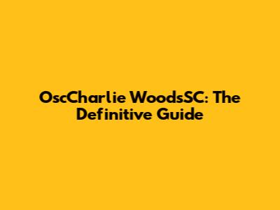 OscCharlie WoodsSC: The Definitive Guide