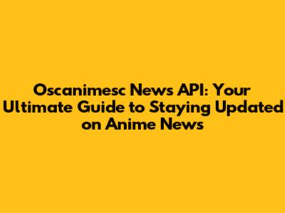 Oscanimesc News API: Your Ultimate Guide to Staying Updated on Anime News