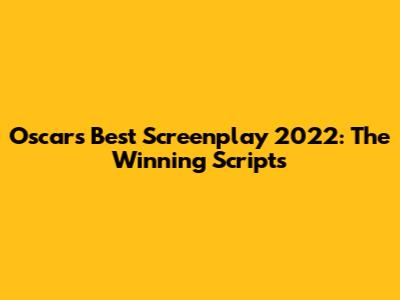 Oscar's Best Screenplay 2022: The Winning Scripts