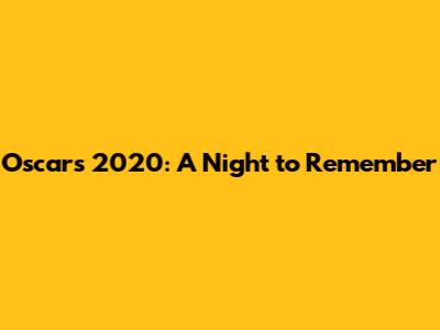 Oscars 2020: A Night to Remember