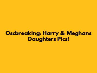 Oscbreaking: Harry & Meghan's Daughter's Pics!