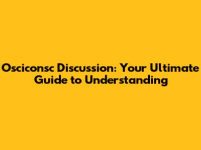 Osciconsc Discussion: Your Ultimate Guide to Understanding