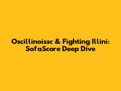 Oscillinoissc & Fighting Illini: SofaScore Deep Dive
