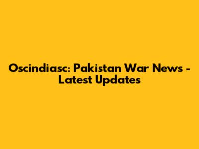 Oscindiasc: Pakistan War News - Latest Updates