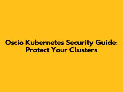 Oscio Kubernetes Security Guide: Protect Your Clusters