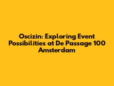 Oscizin: Exploring Event Possibilities at De Passage 100 Amsterdam