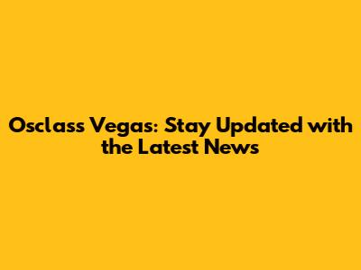 Osclass Vegas: Stay Updated with the Latest News