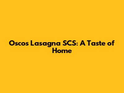Osco's Lasagna SCS: A Taste of Home