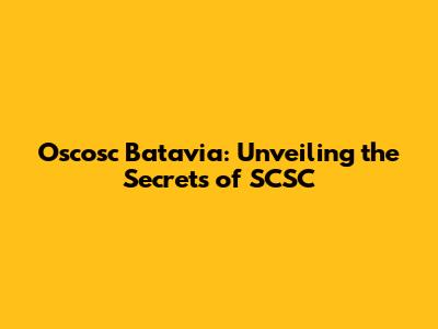 Oscosc Batavia: Unveiling the Secrets of SCSC