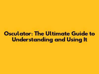 Osculator: The Ultimate Guide to Understanding and Using It