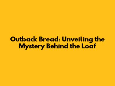 Outback Bread: Unveiling the Mystery Behind the Loaf