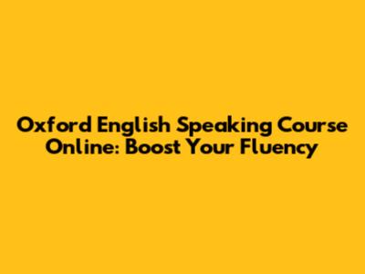Oxford English Speaking Course Online: Boost Your Fluency