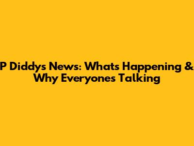 P Diddy's News: What's Happening & Why Everyone's Talking