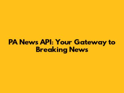 PA News API: Your Gateway to Breaking News