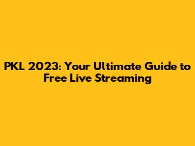 PKL 2023: Your Ultimate Guide to Free Live Streaming