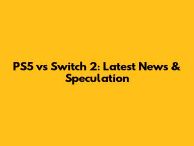 PS5 vs Switch 2: Latest News & Speculation