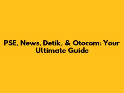 PSE, News, Detik, & Otocom: Your Ultimate Guide