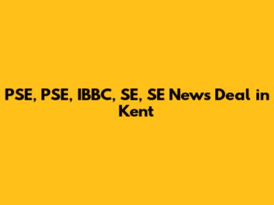PSE, PSE, IBBC, SE, SE News Deal in Kent